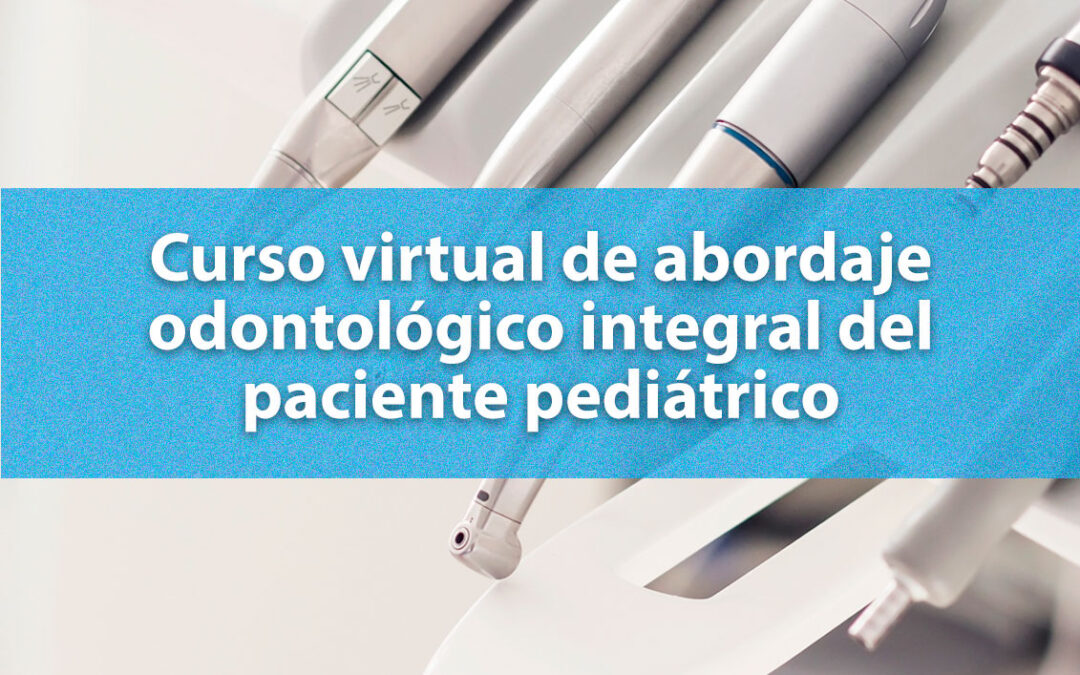 Curso virtual de abordaje odontológico integral del paciente pediátrico